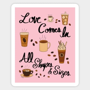 Love Comes In All Shapes & Sizes - Coffee Magnet